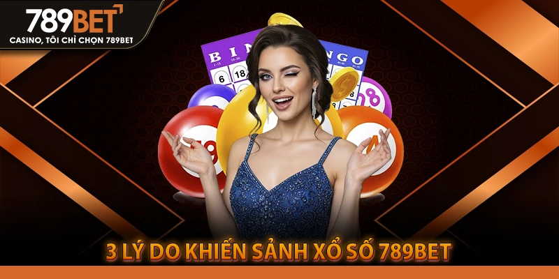 3 Lý Do Khiến Sảnh Xổ Số 789BET