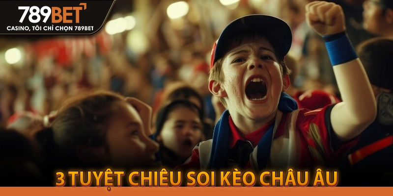 3 Tuyệt Chiêu Soi Kèo Châu Âu