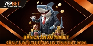 Bắn Cá Ăn Xu 789BET - Săn Cá Đổi Thưởng Uy Tín Nhất 2026.