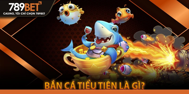 Bắn Cá Tiểu Tiên Là Gì?