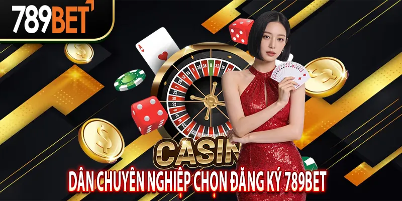 dân chuyên nghiệp chọn Đăng Ký 789BET