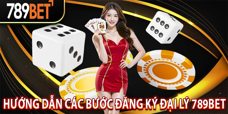 Hướng Dẫn Các Bước Đăng Ký Đại Lý 789BET Nhanh Chóng