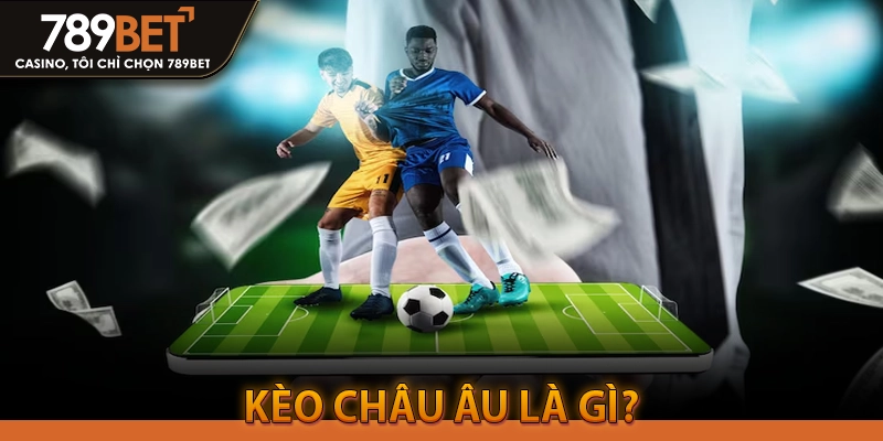 Kèo Châu Âu Là Gì?