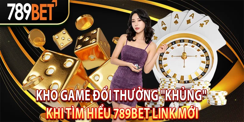 Kho game đổi thưởng "Khủng" khi tìm hiểu 789bet link mới