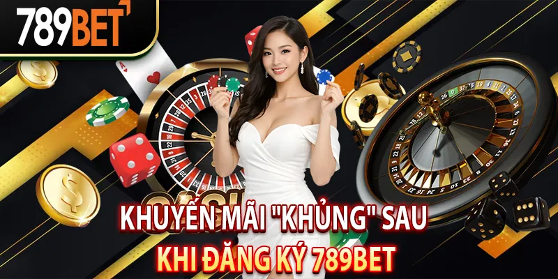 Khuyến mãi "Khủng" sau khi Đăng Ký 789BET thành công