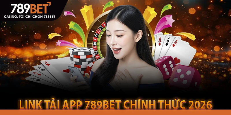 LINK TẢI APP 789BET CHÍNH THỨC 2026 (HỖ TRỢ IOS & ANDROID)