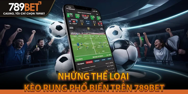 Những Thể Loại Kèo Rung Phổ Biến Trên 789BET