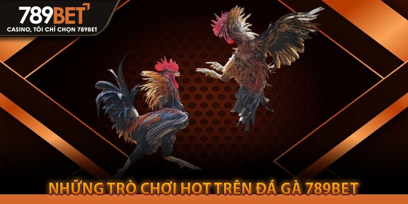 Những Trò Chơi Hot Trên Đá Gà 789BET