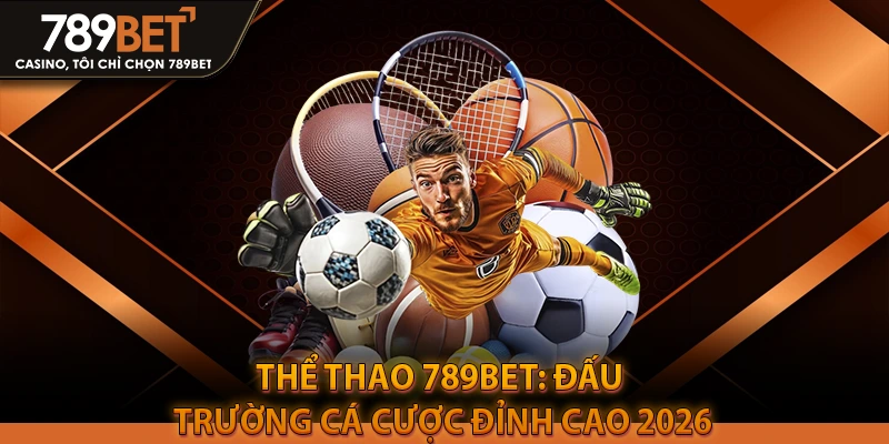 Thể Thao 789BET: Đấu Trường Cá Cược Đỉnh Cao 2026