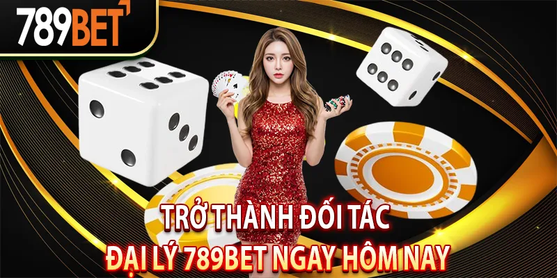 Trở Thành Đối Tác Đại Lý 789BET Ngay Hôm Nay