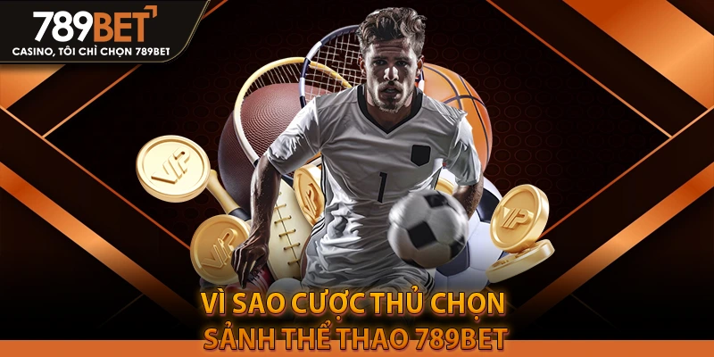 Vì sao cược thủ chọn sảnh thể thao 789BET